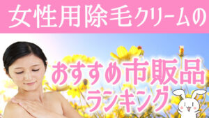 女性用除毛クリームのおすすめ市販品ランキング