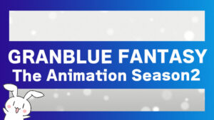 『GRANBLUE FANTASY The Animation Season2』