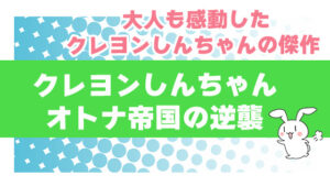 大人も感動したクレヨンしんちゃんの傑作『クレヨンしんちゃん オトナ帝国の逆襲』