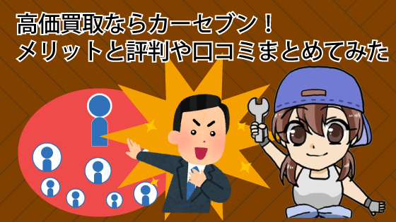 高価買取ならカーセブン！メリットと評判や口コミをまとめてみた